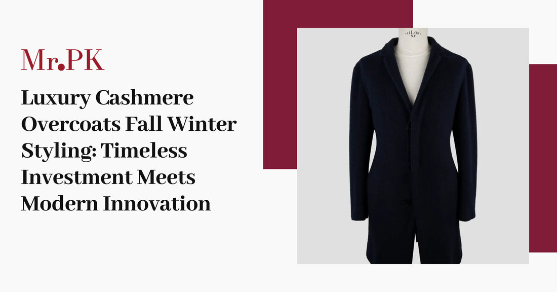 Luxury Cashmere Overcoats Fall Winter Styling: Timeless Investment Meets Modern Innovation